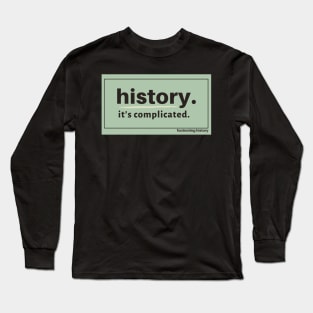 History. It's Complicated. (Green) Long Sleeve T-Shirt